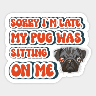 Sorry I m late my pug was sitting on me, Funny quote pug Sticker